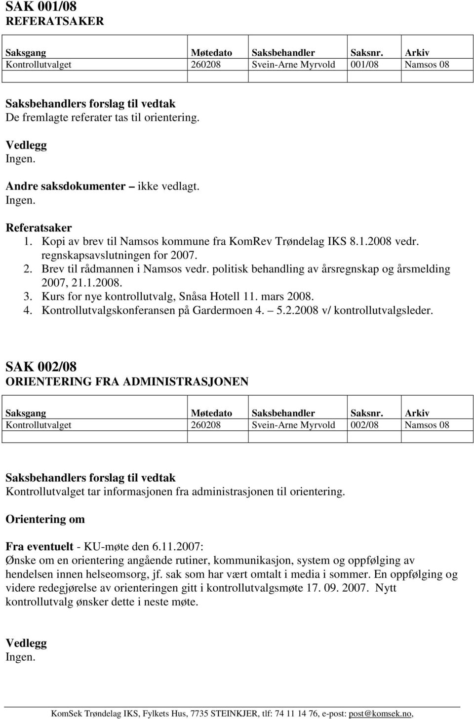 1.2008. 3. Kurs for nye kontrollutvalg, Snåsa Hotell 11. mars 2008. 4. Kontrollutvalgskonferansen på Gardermoen 4. 5.2.2008 v/ kontrollutvalgsleder.