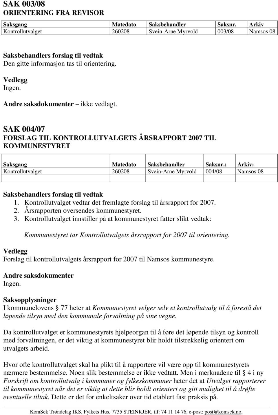 Kontrollutvalget vedtar det fremlagte forslag til årsrapport for 2007. 2. Årsrapporten oversendes kommunestyret. 3.