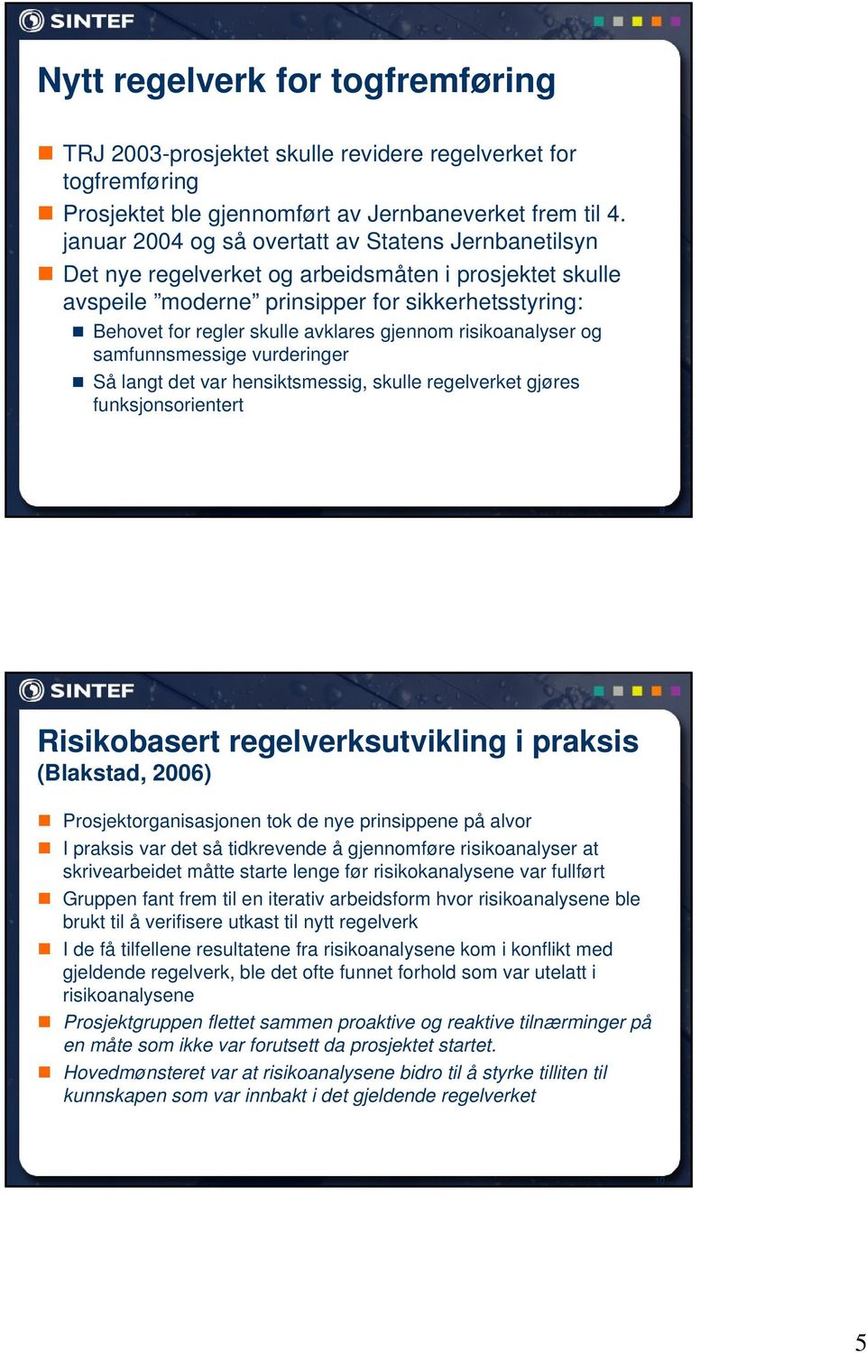 gjennom risikoanalyser og samfunnsmessige vurderinger Så langt det var hensiktsmessig, skulle regelverket gjøres funksjonsorientert 9 Risikobasert regelverksutvikling i praksis (Blakstad, 2006)