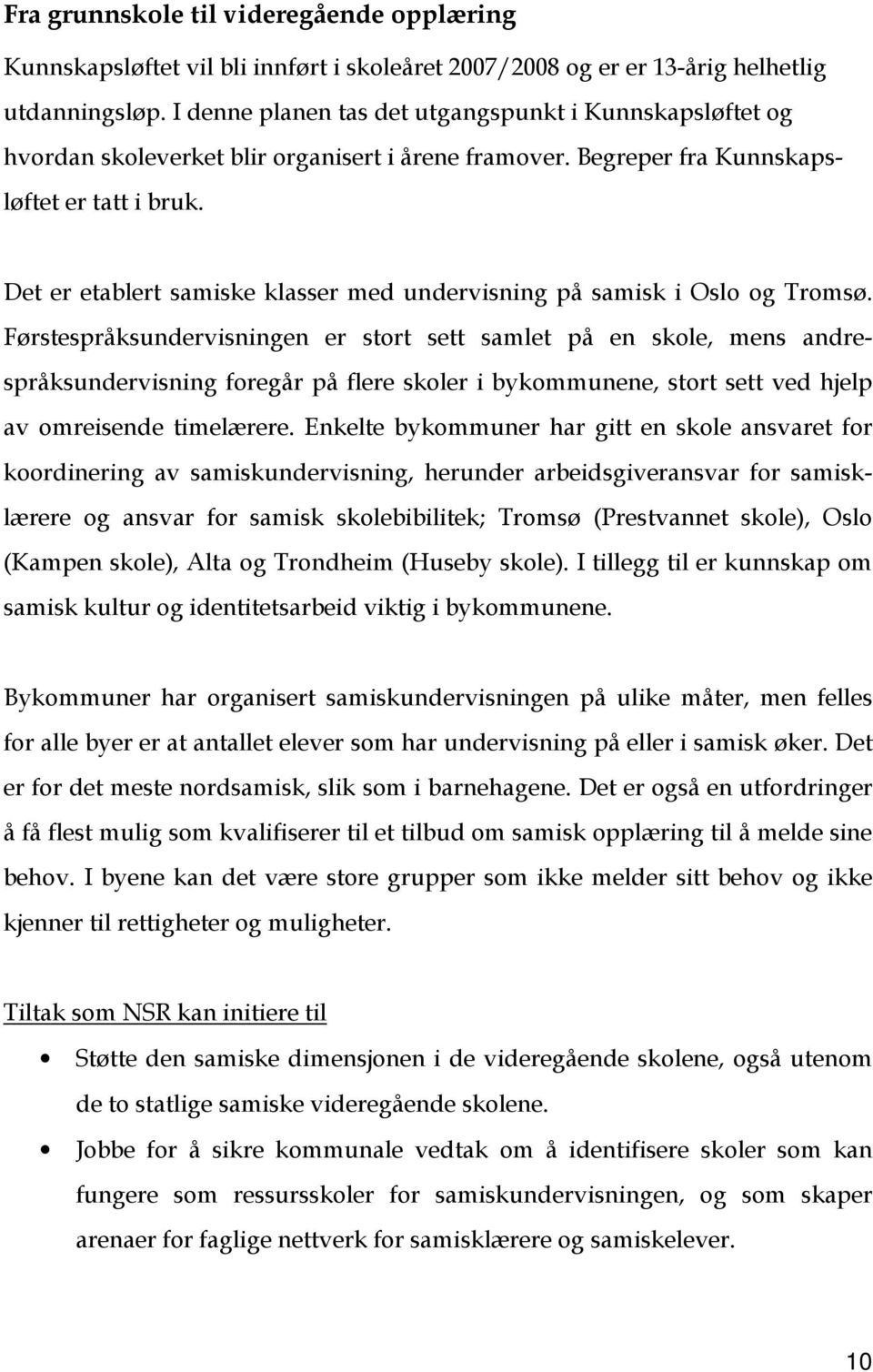 Det er etablert samiske klasser med undervisning på samisk i Oslo og Tromsø.