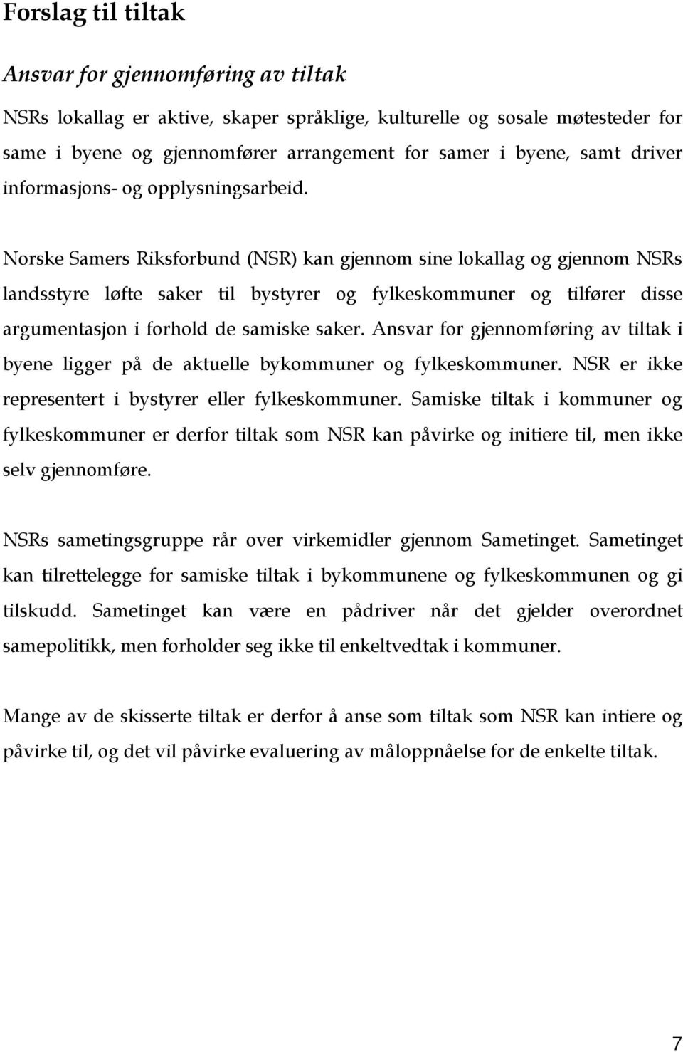 Norske Samers Riksforbund (NSR) kan gjennom sine lokallag og gjennom NSRs landsstyre løfte saker til bystyrer og fylkeskommuner og tilfører disse argumentasjon i forhold de samiske saker.