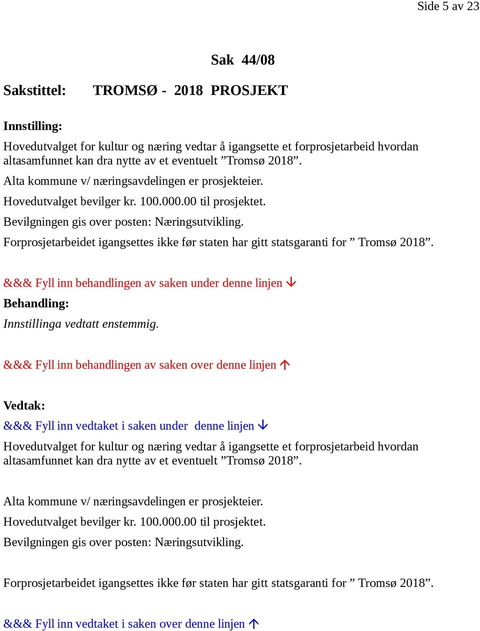 Forprosjetarbeidet igangsettes ikke før staten har gitt statsgaranti for Tromsø 2018. Innstillinga vedtatt enstemmig.