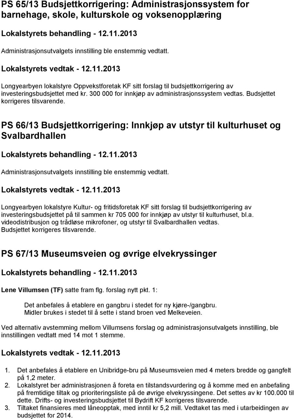 PS 66/13 Budsjettkorrigering: Innkjøp av utstyr til kulturhuset og Svalbardhallen Longyearbyen lokalstyre Kultur- og fritidsforetak KF sitt forslag til budsjettkorrigering av investeringsbudsjettet