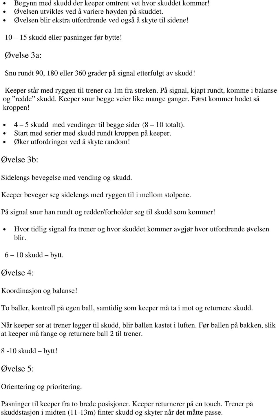 På signal, kjapt rundt, komme i balanse og redde skudd. Keeper snur begge veier like mange ganger. Først kommer hodet så kroppen! 4 5 skudd med vendinger til begge sider (8 10 totalt).