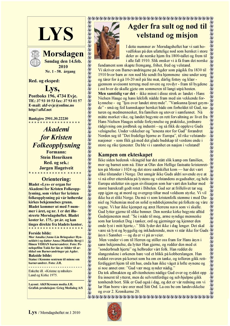 : Jørgen Høgetveit * * * * * * * * * * * * * * * * * * Orientering: Bladet «Lys» er organ for Akademi for Kristen Folkeopplysning, som virker for kristen folkeopplysning på vår lutherske kirkes