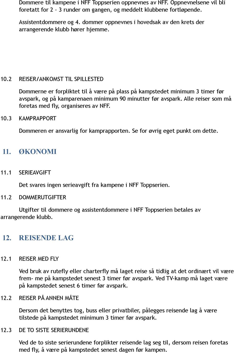 2 REISER/ANKOMST TIL SPILLESTED Dommerne er forpliktet til å være på plass på kampstedet minimum 3 timer før avspark, og på kamparenaen minimum 90 minutter før avspark.