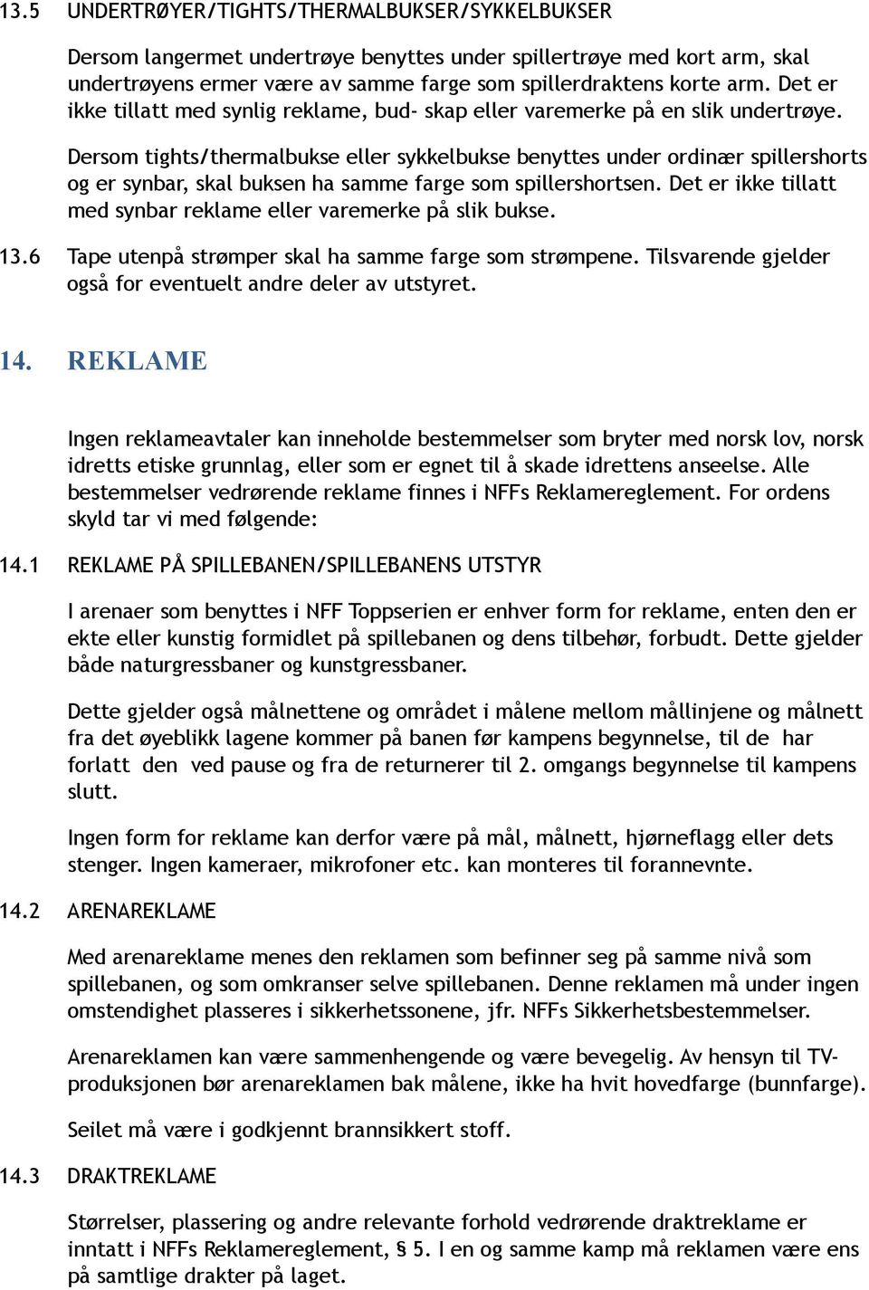 Dersom tights/thermalbukse eller sykkelbukse benyttes under ordinær spillershorts og er synbar, skal buksen ha samme farge som spillershortsen.