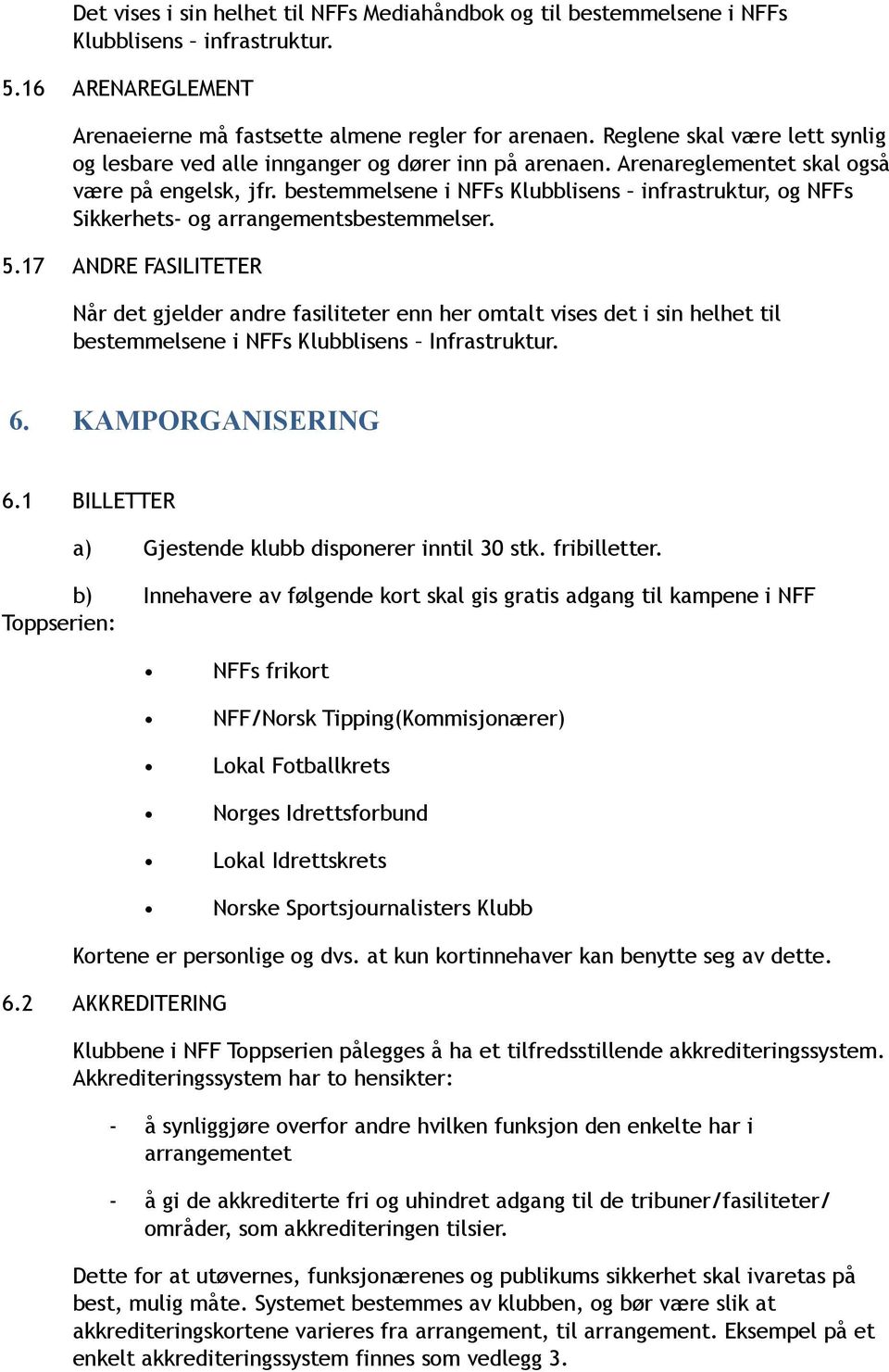 bestemmelsene i NFFs Klubblisens infrastruktur, og NFFs Sikkerhets- og arrangementsbestemmelser. 5.