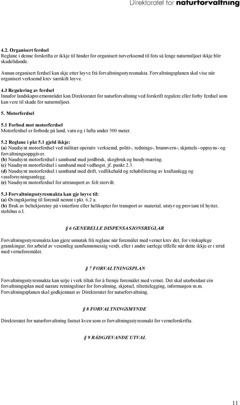 3 Regulering av ferdsel Innafor landskapsvernområdet kan Direktoratet for naturforvaltning ved forskrift regulere eller forby ferdsel som kan vere til skade for naturmiljøet. 5. Motorferdsel 5.