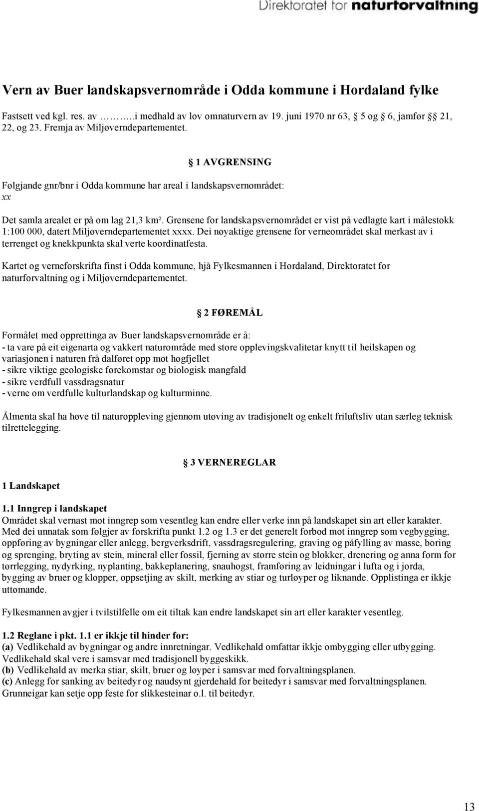 Grensene for landskapsvernområdet er vist på vedlagte kart i målestokk 1:100 000, datert Miljøverndepartementet xxxx.