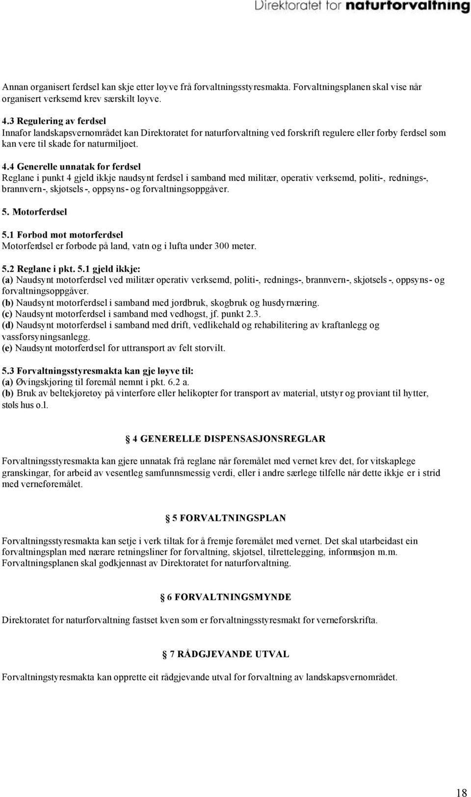 4 Generelle unnatak for ferdsel Reglane i punkt 4 gjeld ikkje naudsynt ferdsel i samband med militær, operativ verksemd, politi-, rednings-, brannvern-, skjøtsels -, oppsyns- og forvaltningsoppgåver.