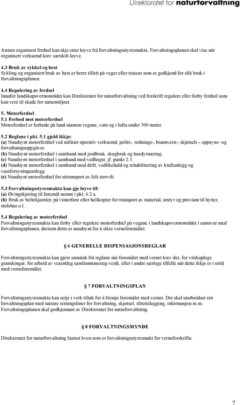 4 Regulering av ferdsel Innafor landskapsvernområdet kan Direktoratet for naturforvaltning ved forskrift regulere eller forby ferdsel som kan vere til skade for naturmiljøet. 5. Motorferdsel 5.