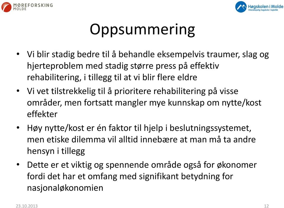 nytte/kost effekter Høy nytte/kost er én faktor til hjelp i beslutningssystemet, men etiske dilemma vil alltid innebære at man må ta andre hensyn