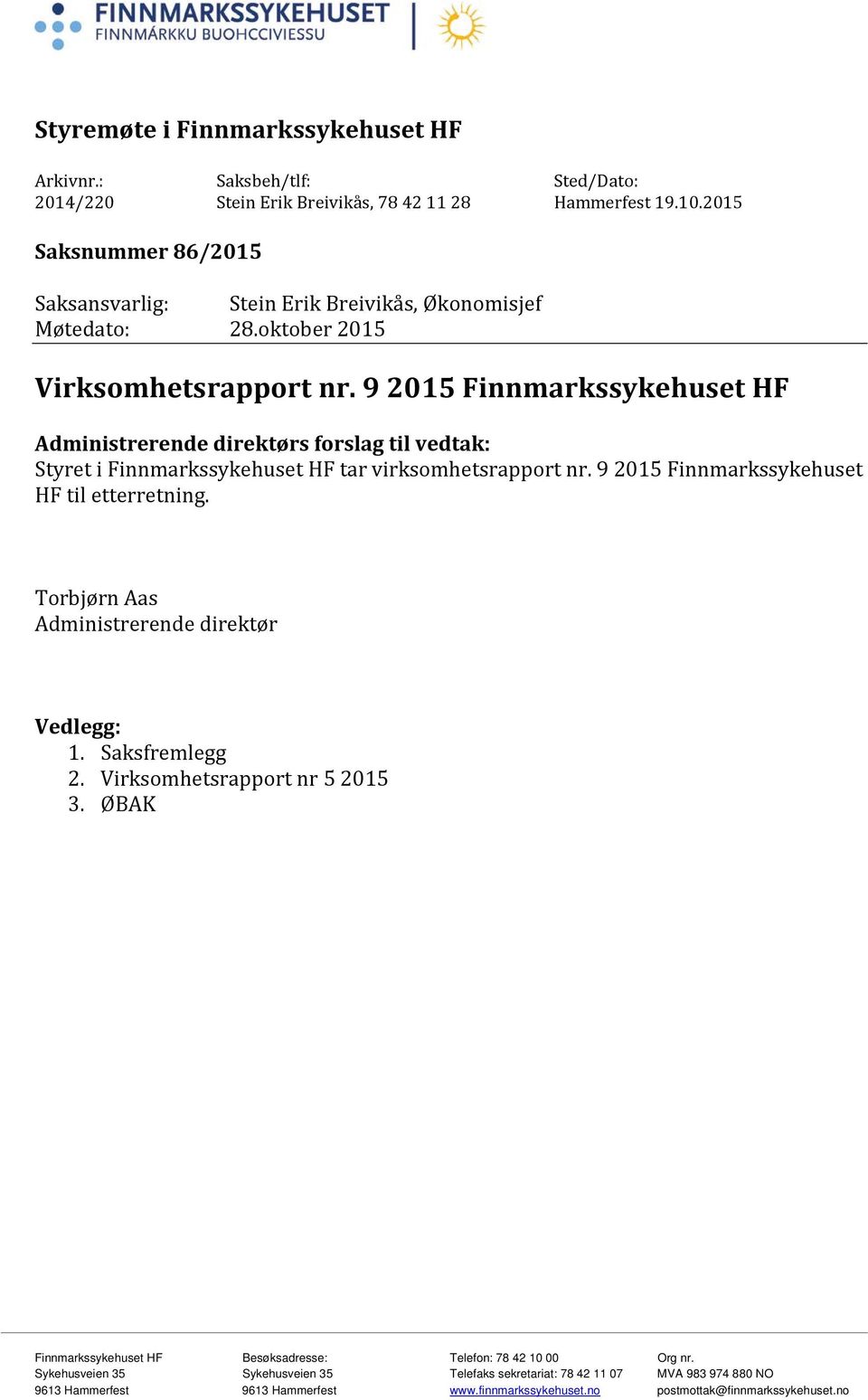 9 2015 Finnmarkssykehuset HF Administrerende direktørs forslag til vedtak: Styret i Finnmarkssykehuset HF tar virksomhetsrapport nr. 9 2015 Finnmarkssykehuset HF til etterretning.
