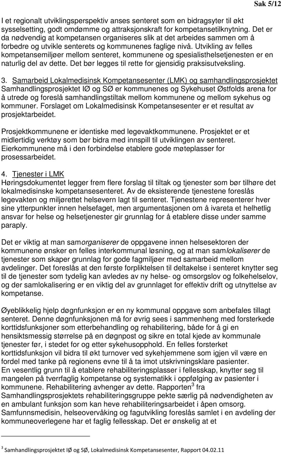 Utvikling av felles kompetansemiljøer mellom senteret, kommunene og spesialisthelsetjenesten er en naturlig del av dette. Det bør legges til rette for gjensidig praksisutveksling. 3.