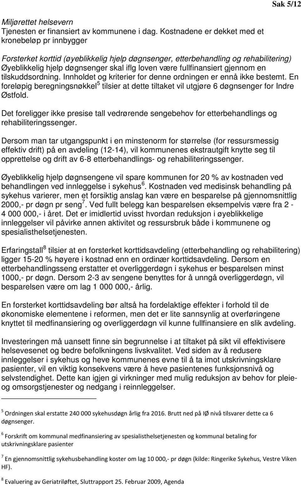 fullfinansiert gjennom en tilskuddsordning. Innholdet og kriterier for denne ordningen er ennå ikke bestemt.