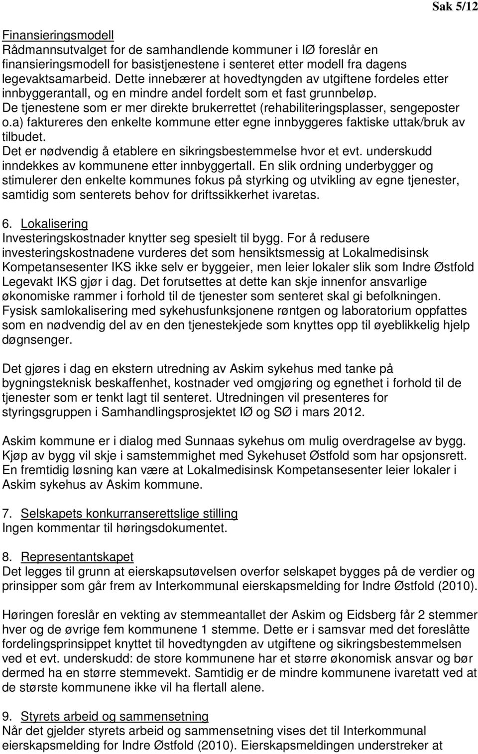 De tjenestene som er mer direkte brukerrettet (rehabiliteringsplasser, sengeposter o.a) faktureres den enkelte kommune etter egne innbyggeres faktiske uttak/bruk av tilbudet.