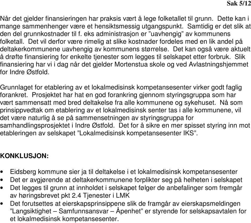 Det vil derfor være rimelig at slike kostnader fordeles med en lik andel på deltakerkommunene uavhengig av kommunens størrelse.