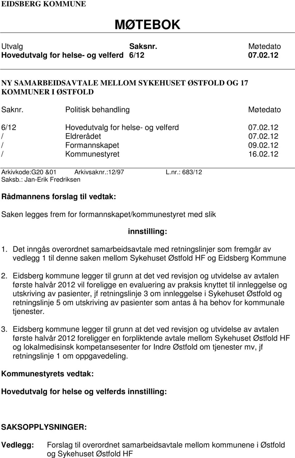 : Jan-Erik Fredriksen Rådmannens forslag til vedtak: Saken legges frem for formannskapet/kommunestyret med slik innstilling: 1.