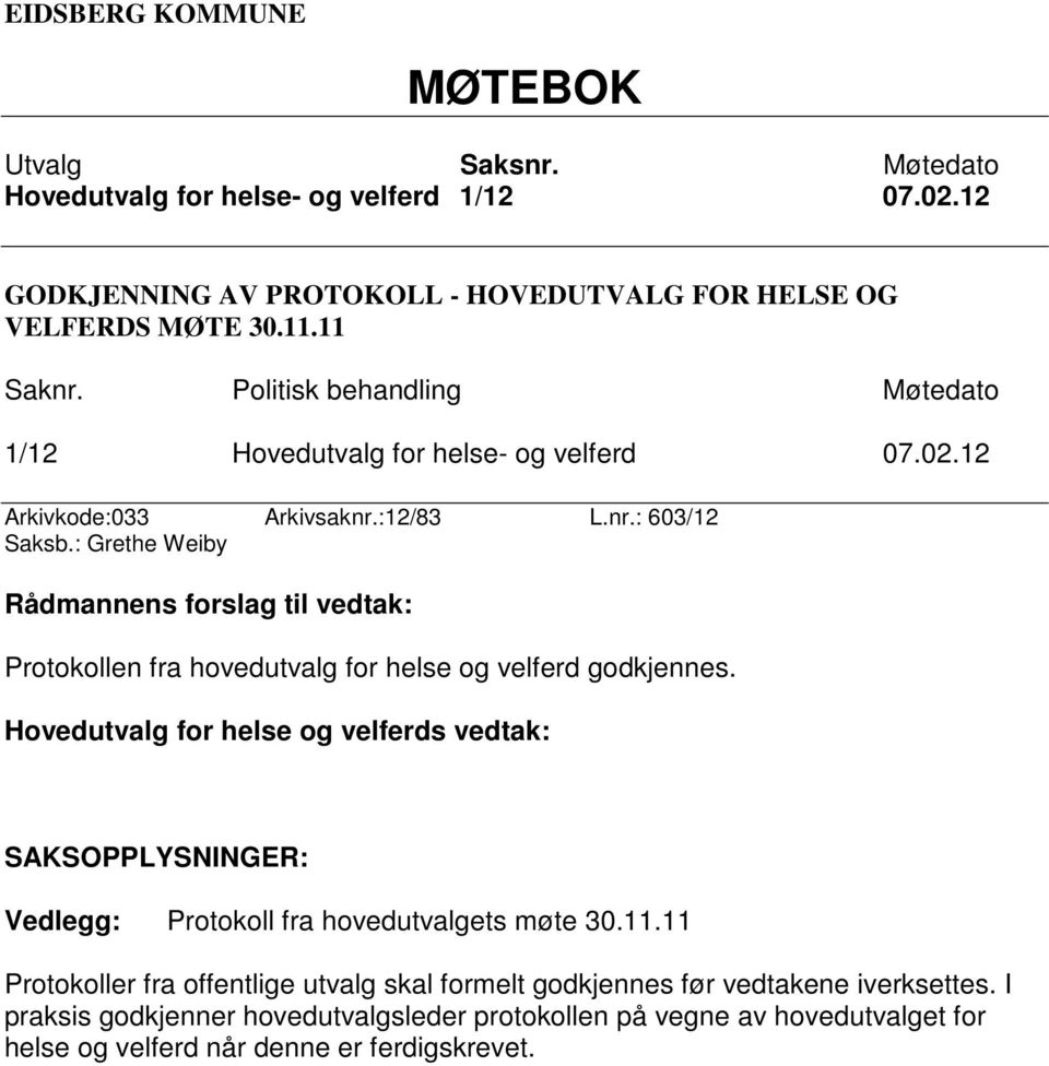 : Grethe Weiby Rådmannens forslag til vedtak: Protokollen fra hovedutvalg for helse og velferd godkjennes.