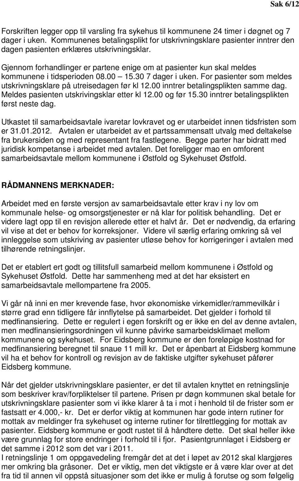 Gjennom forhandlinger er partene enige om at pasienter kun skal meldes kommunene i tidsperioden 08.00 15.30 7 dager i uken. For pasienter som meldes utskrivningsklare på utreisedagen før kl 12.