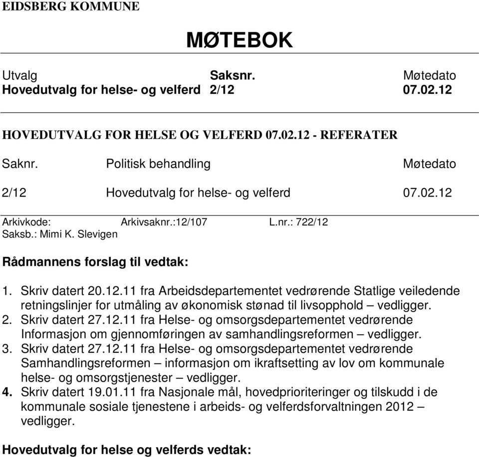 2. Skriv datert 27.12.11 fra Helse- og omsorgsdepartementet vedrørende Informasjon om gjennomføringen av samhandlingsreformen vedligger. 3. Skriv datert 27.12.11 fra Helse- og omsorgsdepartementet vedrørende Samhandlingsreformen informasjon om ikraftsetting av lov om kommunale helse- og omsorgstjenester vedligger.