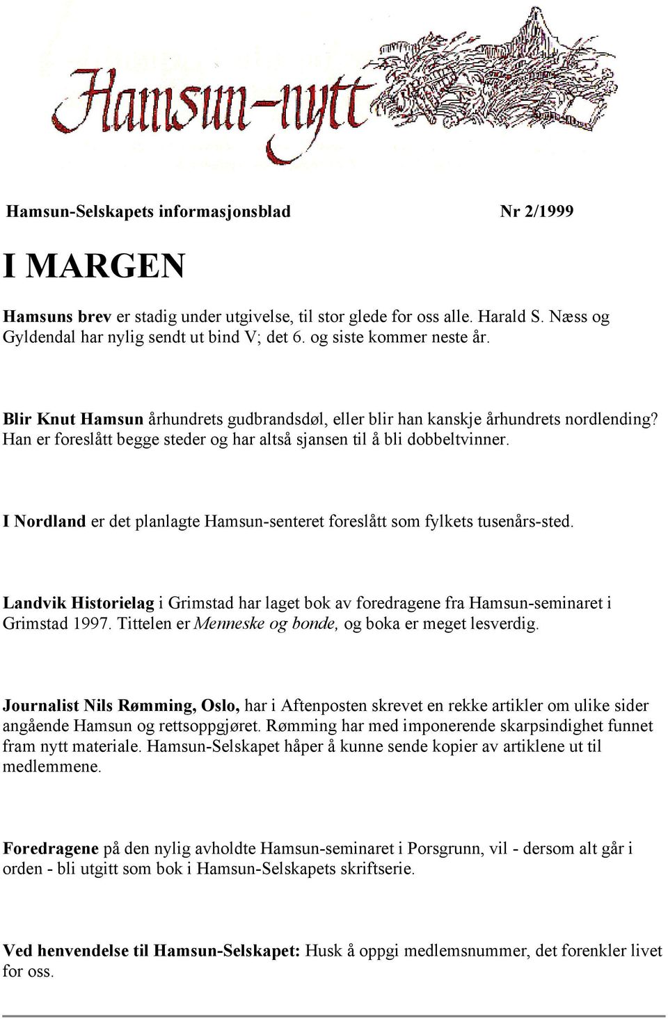 I Nordland er det planlagte Hamsun-senteret foreslått som fylkets tusenårs-sted. Landvik Historielag i Grimstad har laget bok av foredragene fra Hamsun-seminaret i Grimstad 1997.