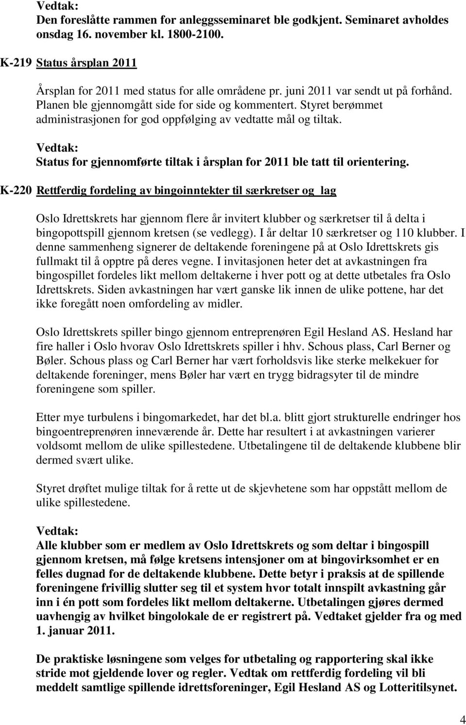 Status for gjennomførte tiltak i årsplan for 2011 ble tatt til orientering.