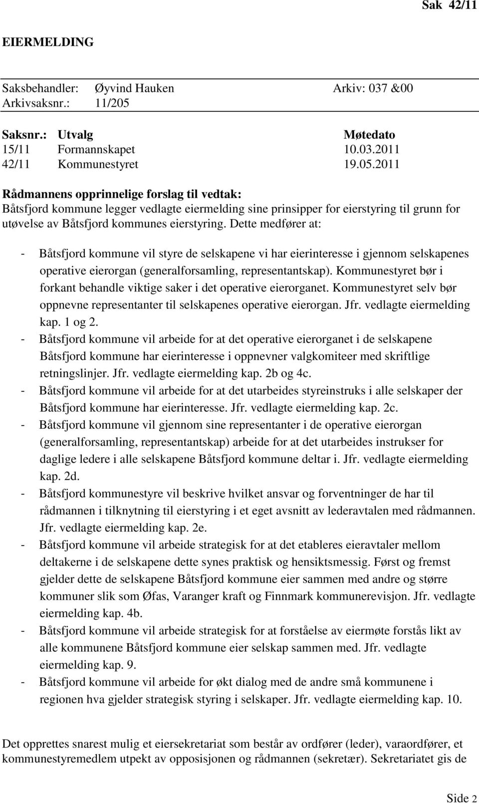 2011 Rådmannens opprinnelige forslag til vedtak: Båtsfjord kommune legger vedlagte eiermelding sine prinsipper for eierstyring til grunn for utøvelse av Båtsfjord kommunes eierstyring.