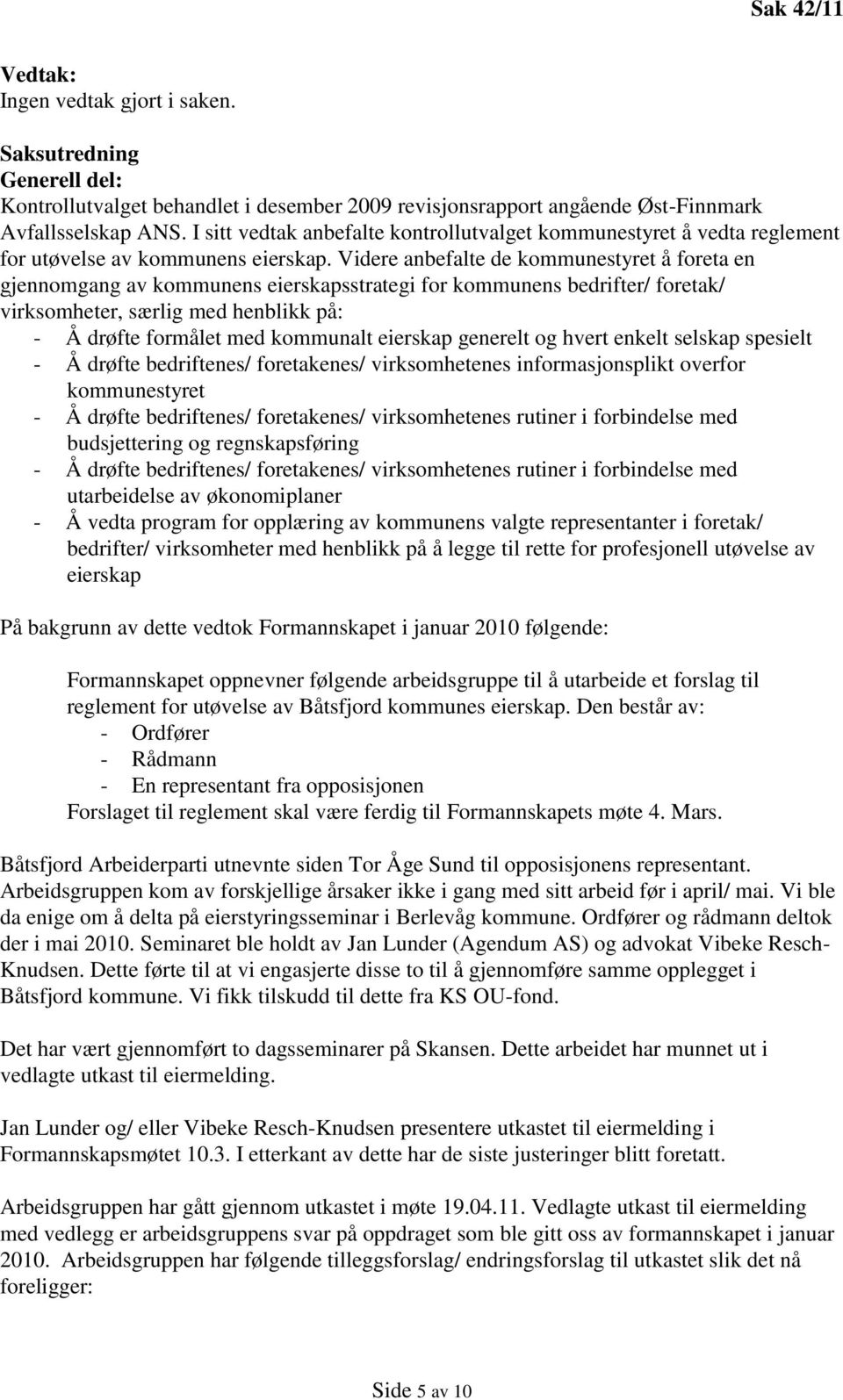 Videre anbefalte de kommunestyret å foreta en gjennomgang av kommunens eierskapsstrategi for kommunens bedrifter/ foretak/ virksomheter, særlig med henblikk på: - Å drøfte formålet med kommunalt