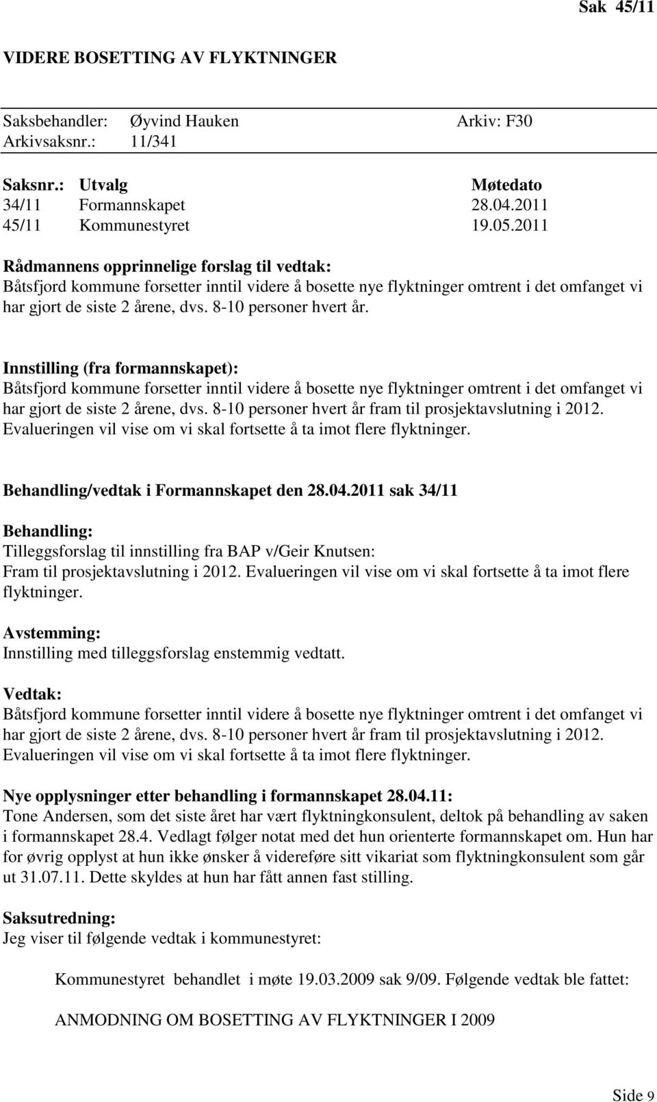 Innstilling (fra formannskapet): Båtsfjord kommune forsetter inntil videre å bosette nye flyktninger omtrent i det omfanget vi har gjort de siste 2 årene, dvs.