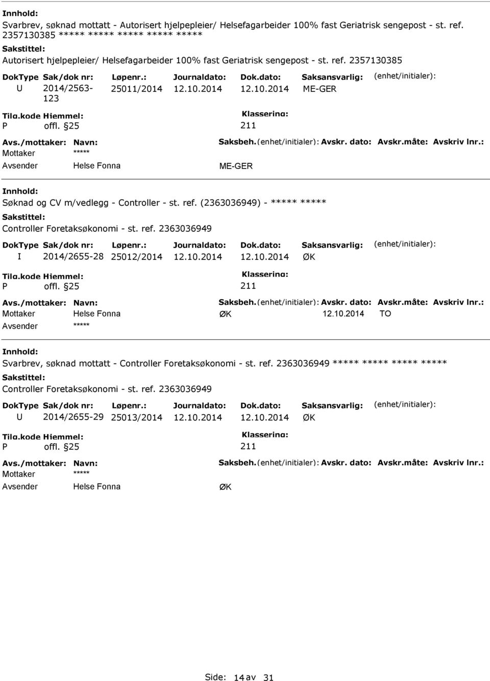 : 25011/2014 Avs./mottaker: Navn: Saksbeh. Avskr. dato: Avskr.måte: Avskriv lnr.: Søknad og CV m/vedlegg - Controller - st. ref.