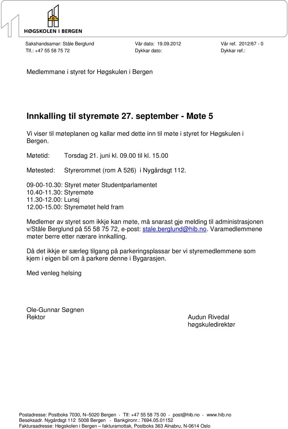 00 Møtested: Styrerommet (rom A 526) i Nygårdsgt 112. 09-00-10.30: Styret møter Studentparlamentet 10.40-11.30: Styremøte 11.30-12.00: Lunsj 12.00-15.