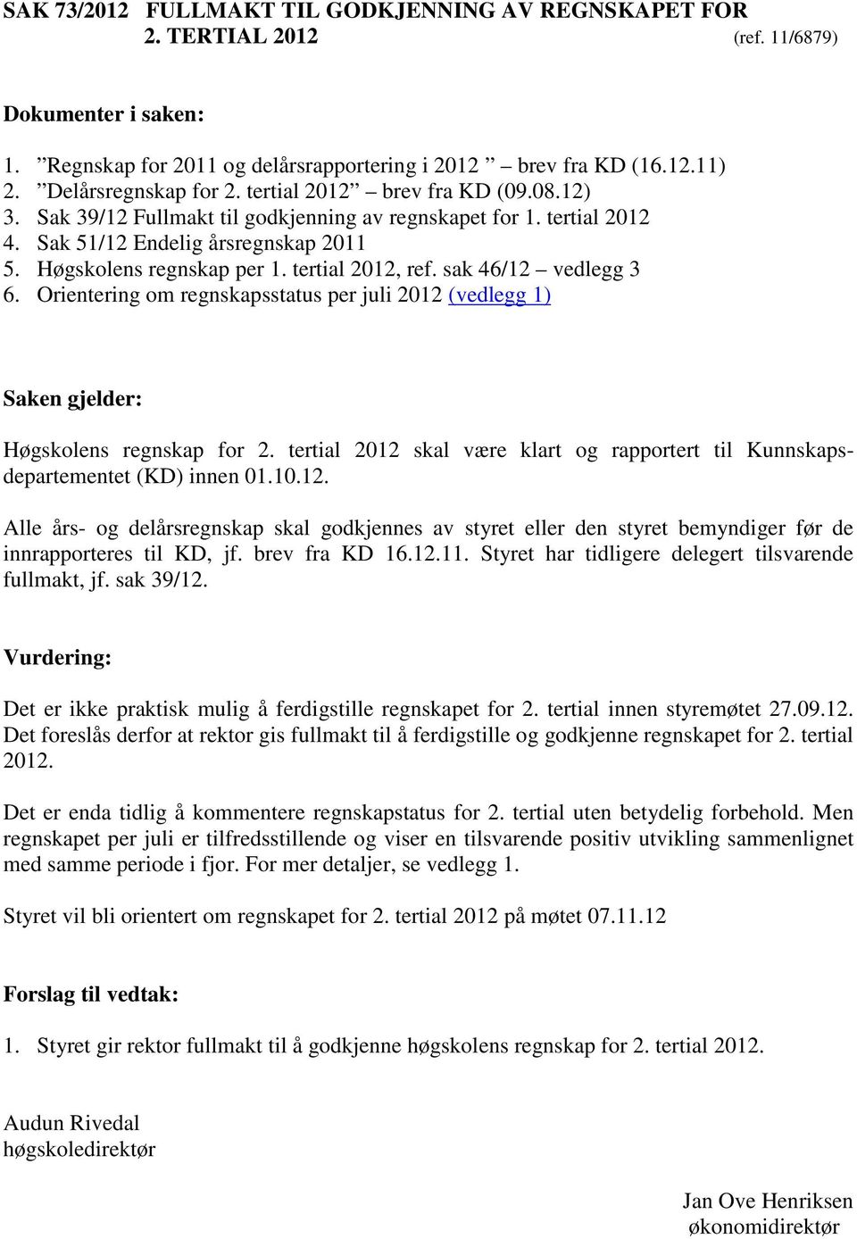 tertial 2012, ref. sak 46/12 vedlegg 3 6. Orientering om regnskapsstatus per juli 2012 (vedlegg 1) Saken gjelder: Høgskolens regnskap for 2.