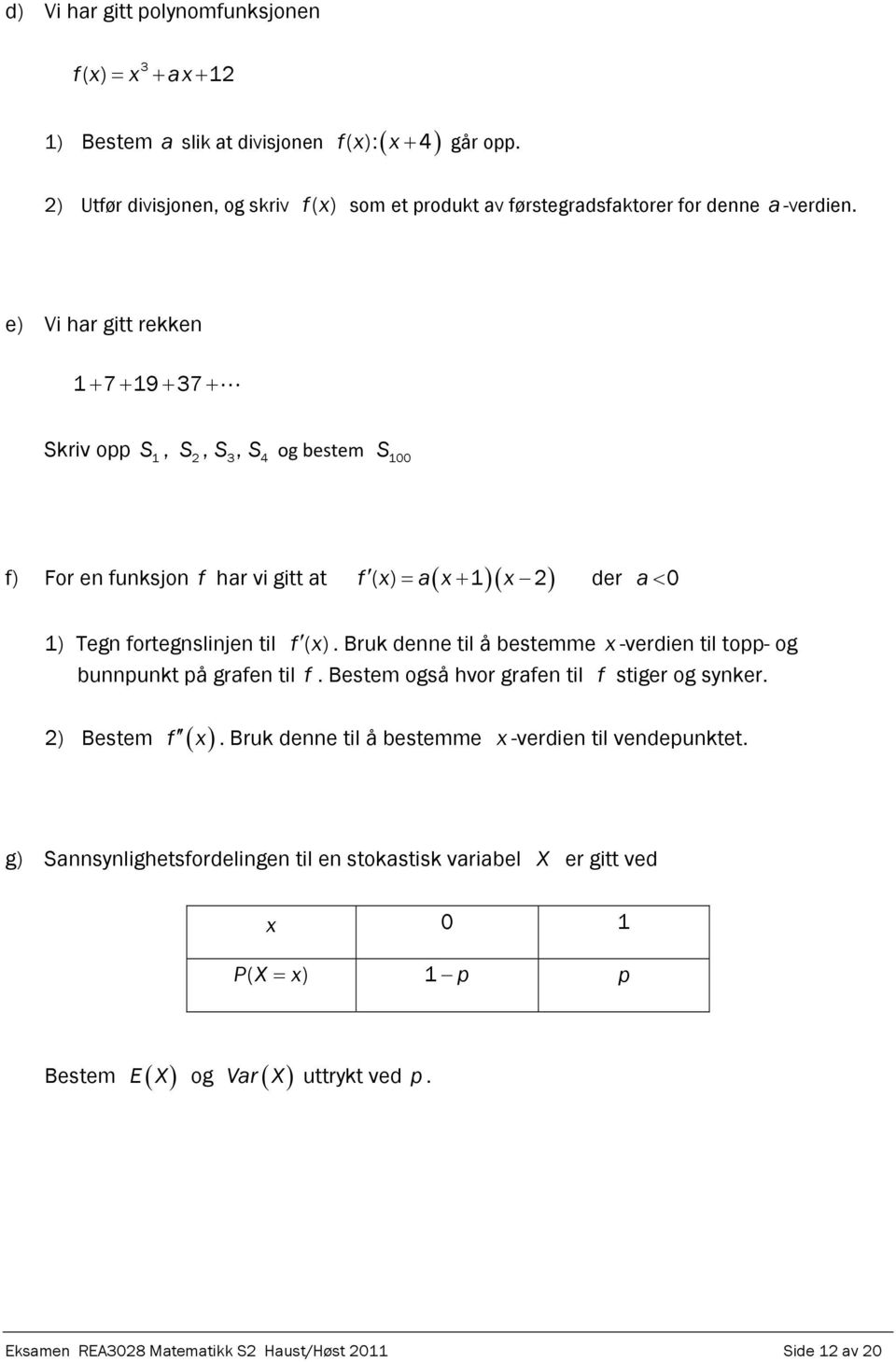 e) Vi har gitt rekken 1 7 19 37 Skriv opp S1, S2, S3, S 4 og bestem S 100 f) For en funksjon f har vi gitt at ( ) 1 2 f x a x x der a 0 1) Tegn fortegnslinjen til f ( x ).