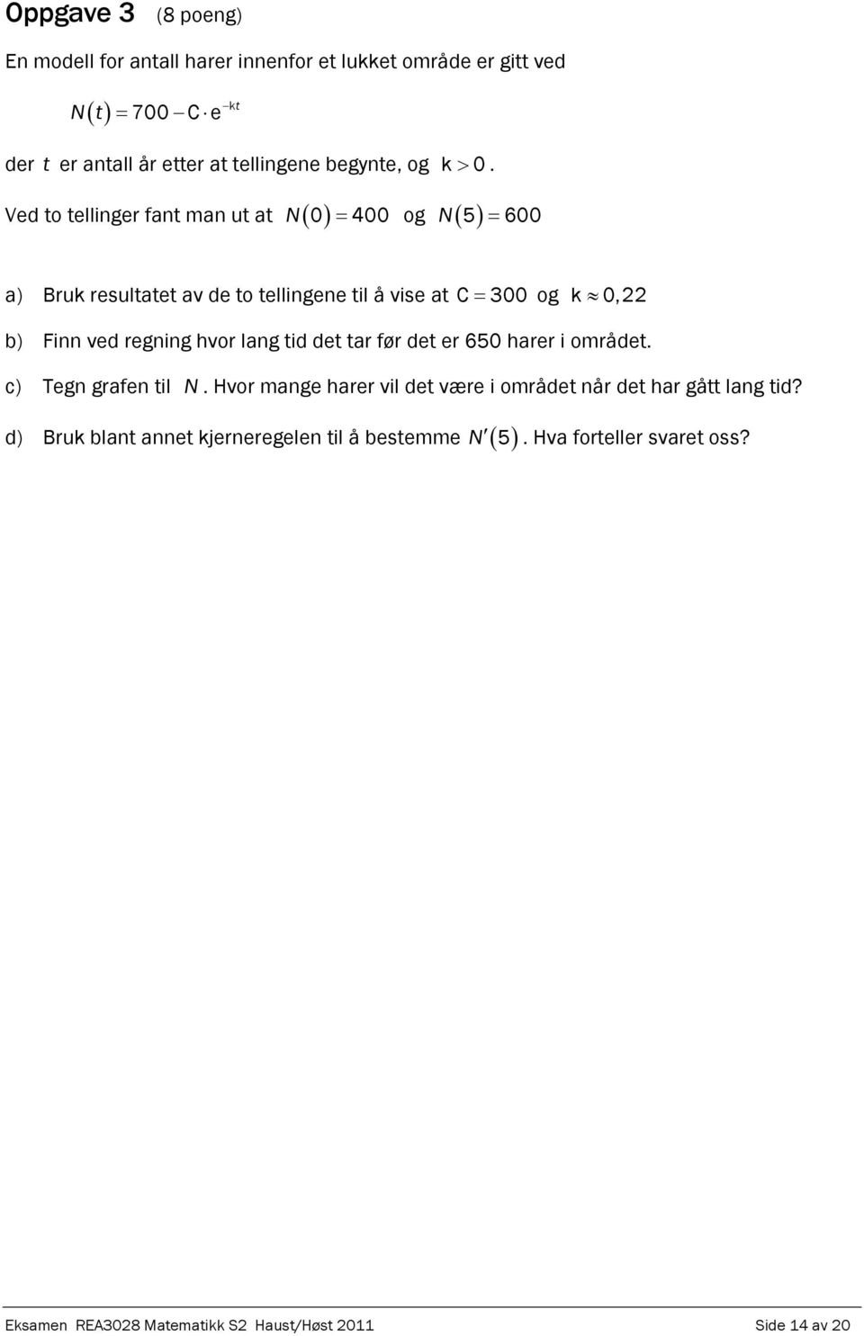 Ved to tellinger fant man ut at N 0 400 og N 5 600 a) Bruk resultatet av de to tellingene til å vise at C 300 og k 0,22 b) Finn ved regning hvor