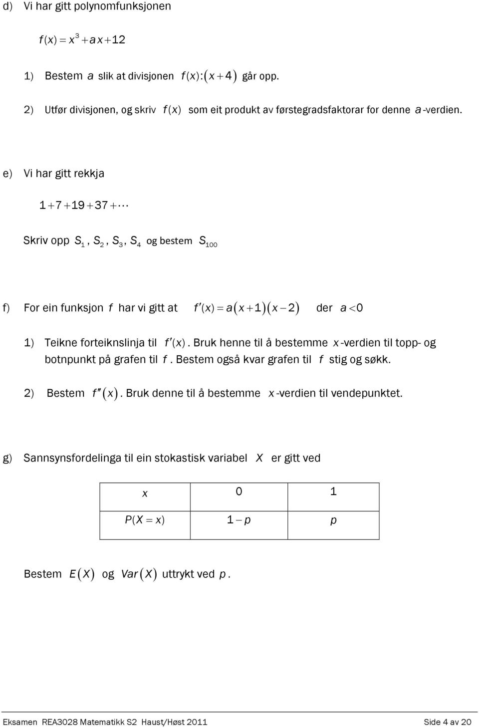 e) Vi har gitt rekkja 1 7 19 37 Skriv opp S1, S2, S3, S 4 og bestem S 100 f) For ein funksjon f har vi gitt at ( ) 1 2 f x a x x der a 0 1) Teikne forteiknslinja til f ( x ).