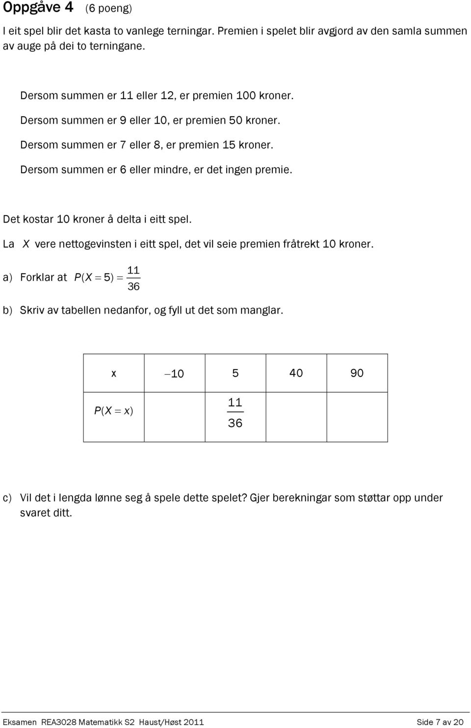 Dersom summen er 6 eller mindre, er det ingen premie. Det kostar 10 kroner å delta i eitt spel. La X vere nettogevinsten i eitt spel, det vil seie premien fråtrekt 10 kroner.