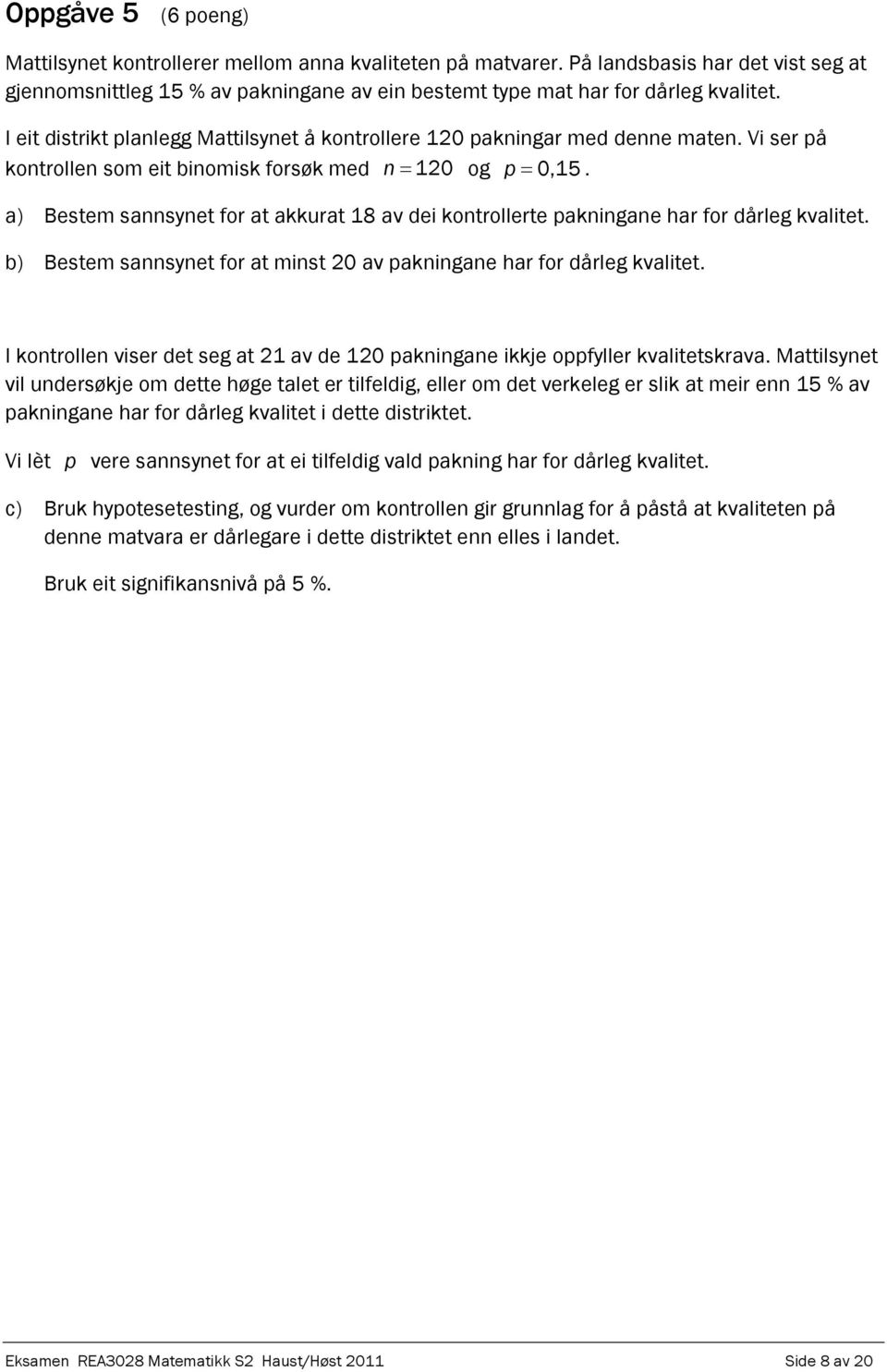 a) Bestem sannsynet for at akkurat 18 av dei kontrollerte pakningane har for dårleg kvalitet. b) Bestem sannsynet for at minst 20 av pakningane har for dårleg kvalitet.