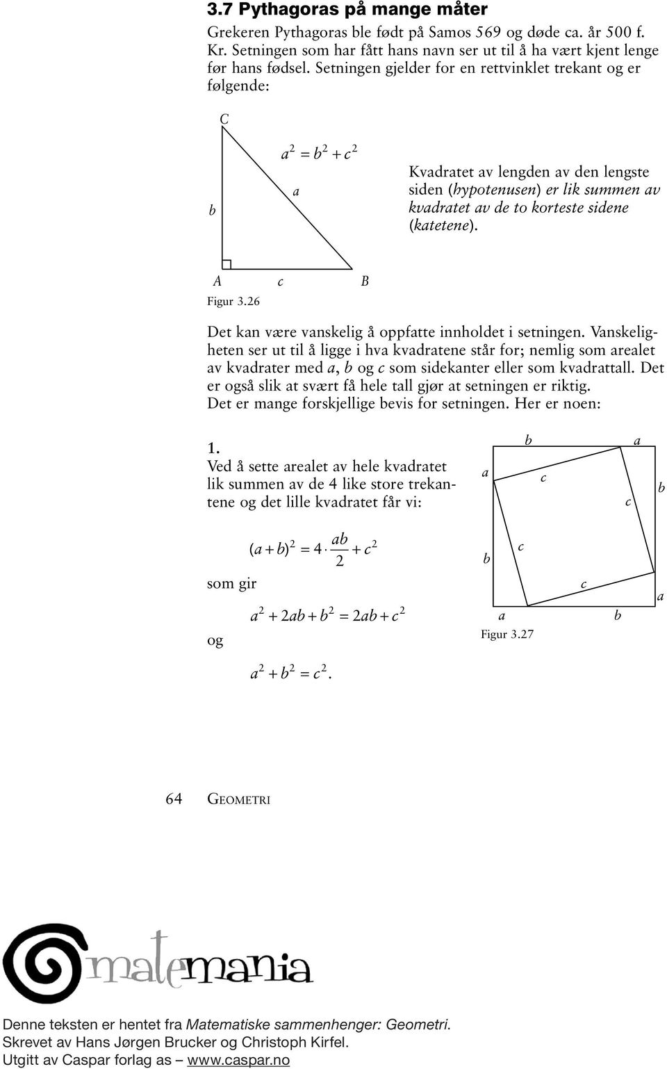 Setningen gjelder for en rettvinklet treknt og er følgende: = + Kvdrtet v lengden v den lengste siden (hypotenusen) er lik summen v kvdrtet v de to korteste sidene (ktetene). A B Figur 3.