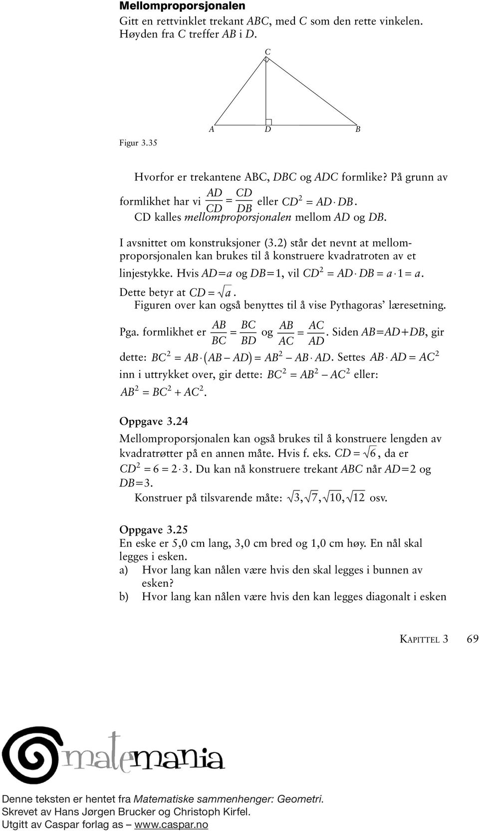 ) står det nevnt t mellomproporsjonlen kn rukes til å konstruere kvdrtroten v et linjestykke. Hvis AD= og DB=1, vil D = AD DB = 1 =. Dette etyr t D =.