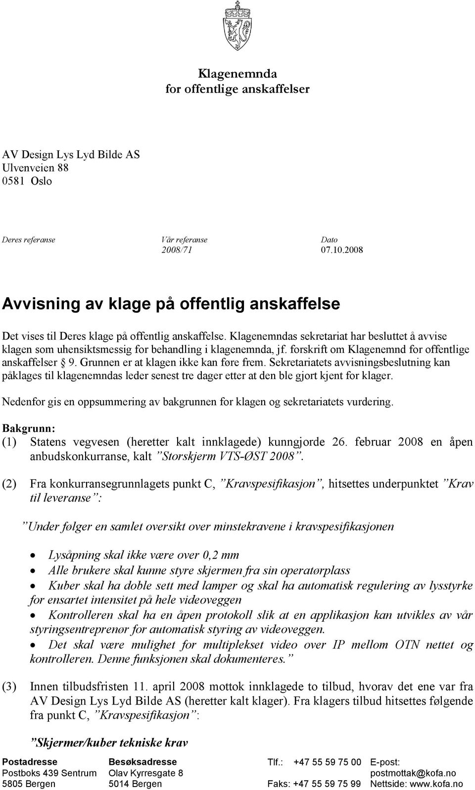 Klagenemndas sekretariat har besluttet å avvise klagen som uhensiktsmessig for behandling i klagenemnda, jf. forskrift om Klagenemnd for offentlige anskaffelser 9.