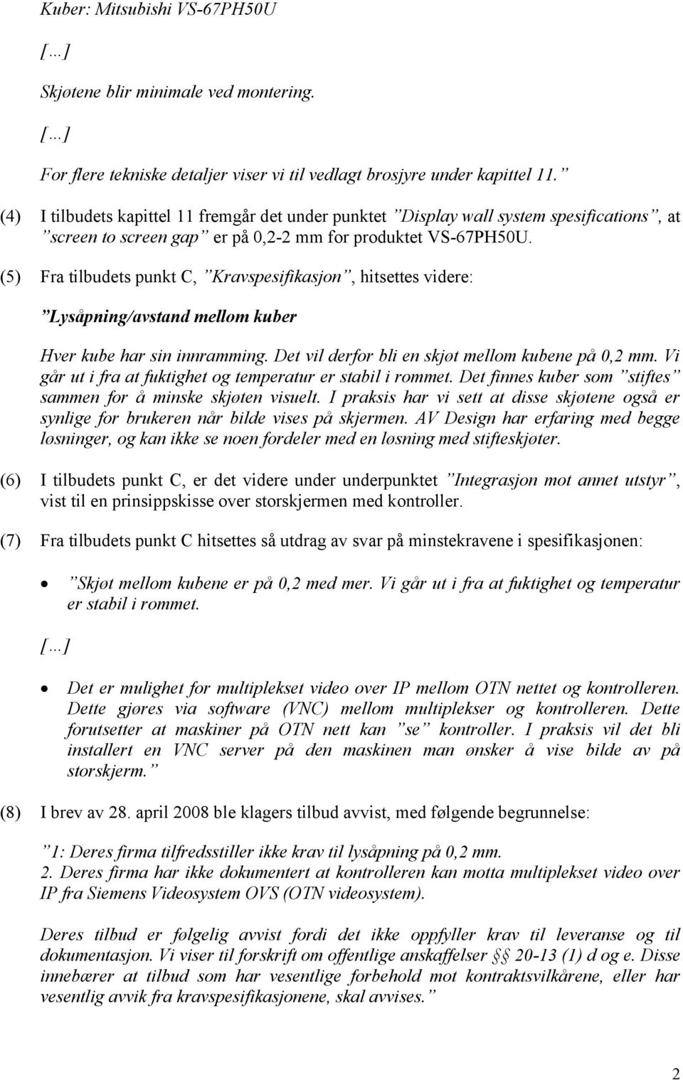 (5) Fra tilbudets punkt C, Kravspesifikasjon, hitsettes videre: Lysåpning/avstand mellom kuber Hver kube har sin innramming. Det vil derfor bli en skjøt mellom kubene på 0,2 mm.