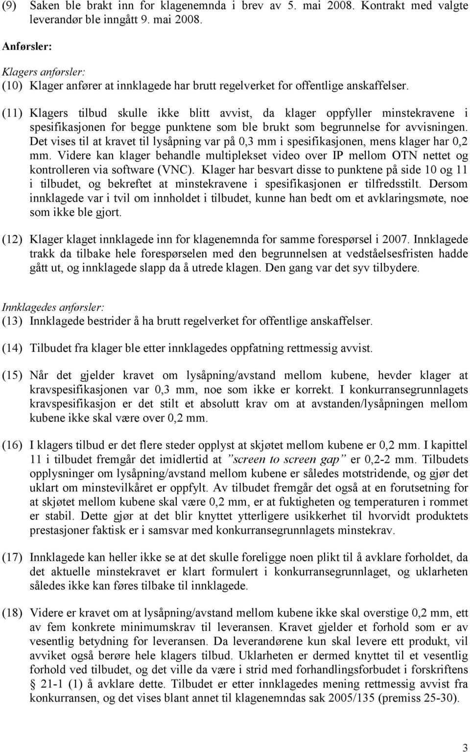 Det vises til at kravet til lysåpning var på 0,3 mm i spesifikasjonen, mens klager har 0,2 mm.