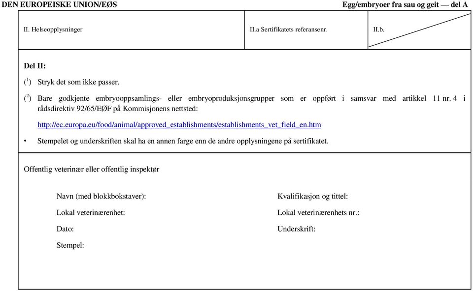 4 i rådsdirektiv 92/65/EØF på Kommisjonens nettsted: http://ec.europa.eu/food/animal/approved_establishments/establishments_vet_field_en.