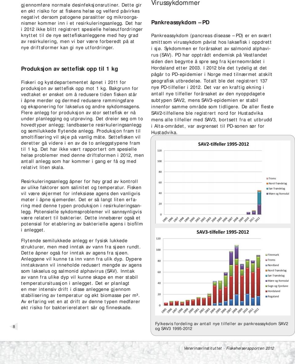 utfordringer. Produksjon av settefisk opp til 1 kg Fiskeri og kystdepartementet åpnet i 2011 for produksjon av settefisk opp mot 1 kg.