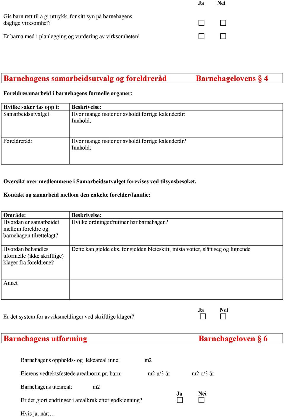 forrige kalenderår: Innhold: Foreldreråd: Hvor mange møter er avholdt forrige kalenderår? Innhold: Oversikt over medlemmene i Samarbeidsutvalget forevises ved tilsynsbesøket.