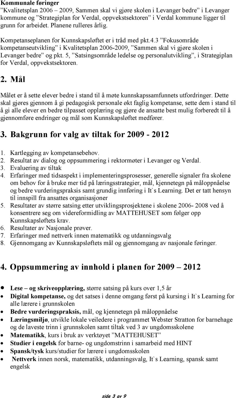 5, Satsingsområde ledelse og personalutvikling, i Strategiplan for Verdal, oppvekstsektoren. 2. Mål Målet er å sette elever bedre i stand til å møte kunnskapssamfunnets utfordringer.