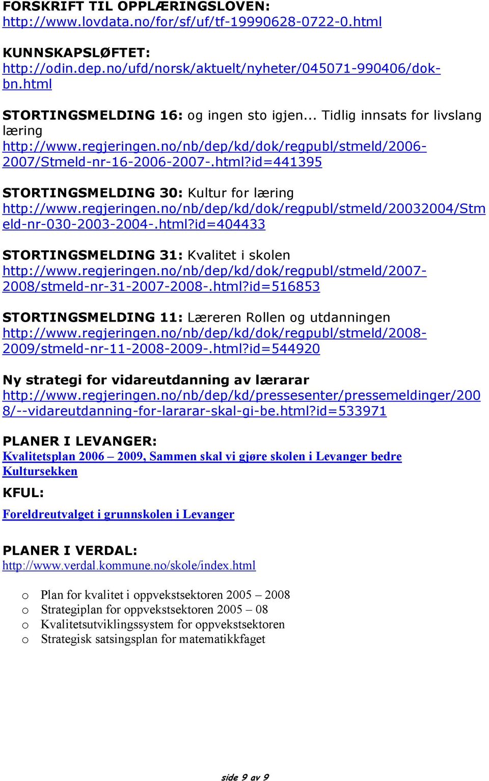 regjeringen.no/nb/dep/kd/dok/regpubl/stmeld/20032004/stm eld-nr-030-2003-2004-.html?id=404433 STORTINGSMELDING 31: Kvalitet i skolen http://www.regjeringen.no/nb/dep/kd/dok/regpubl/stmeld/2007-2008/stmeld-nr-31-2007-2008-.