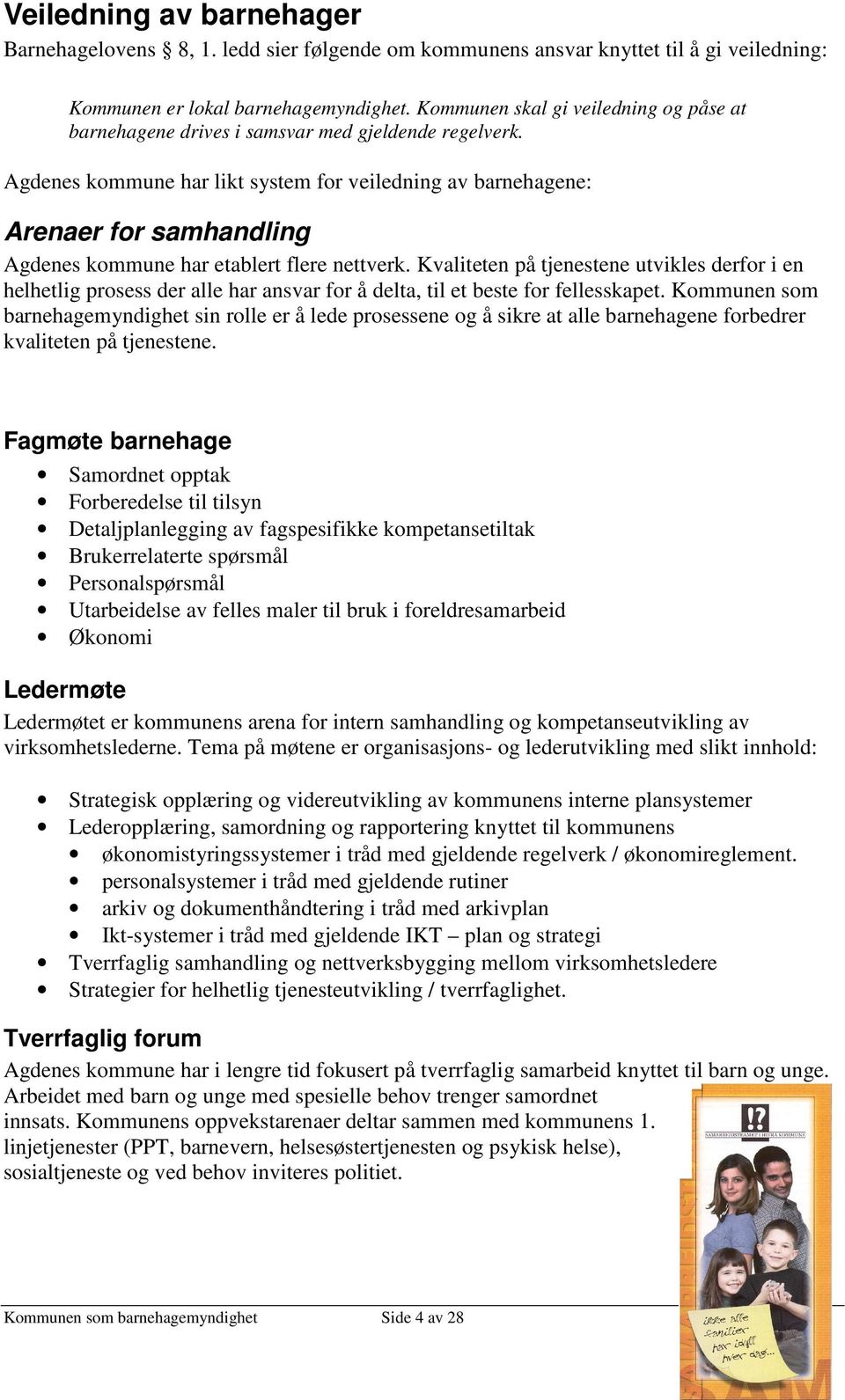 Agdenes kommune har likt system for veiledning av barnehagene: Arenaer for samhandling Agdenes kommune har etablert flere nettverk.